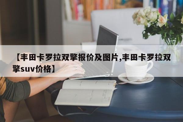 【丰田卡罗拉双擎报价及图片,丰田卡罗拉双擎suv价格】