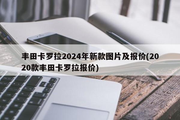 丰田卡罗拉2024年新款图片及报价(2020款丰田卡罗拉报价)